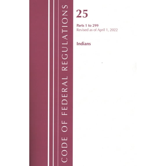 Code of Federal Regulations, Title 26 In Code of Federal Regulations, Title 25 Indians 1-299, Revised as of April 1, 2022, (Paperback)