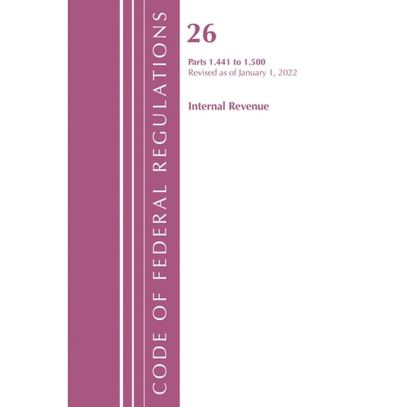 Code of Federal Regulations, Title 26 In Code of Federal Regulations, Title 26 Internal Revenue 1.441-1.500, Revised as of April 1, 2022, (Paperback)