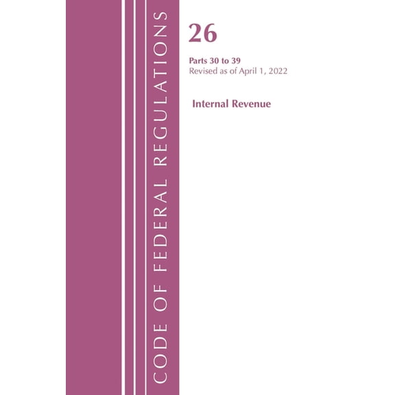 Code of Federal Regulations, Title 26 In Code of Federal Regulations, Title 26 Internal Revenue 30-39, 2022, (Paperback)