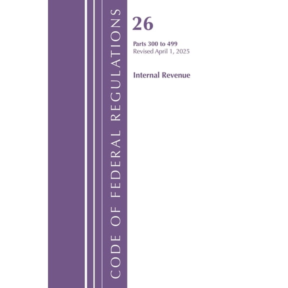 Code of Federal Regulations, Title 26 In Code of Federal Regulations, Title 26 Internal REV 300-499, Revised as of April 1, 2025, (Paperback)