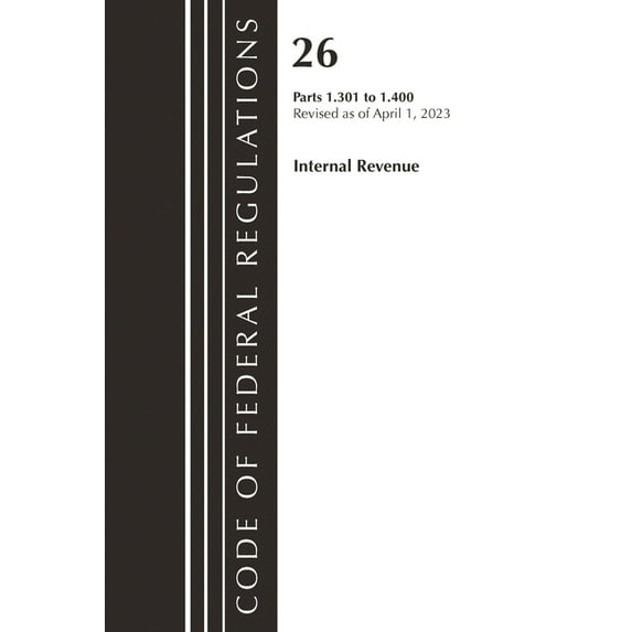 Code of Federal Regulations, Title 26 In Code of Federal Regulations, Title 26 Internal Revenue 1.301-1.400, 2023, (Paperback)
