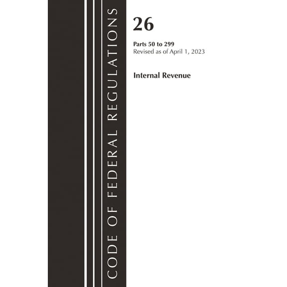 Code of Federal Regulations, Title 26 In Code of Federal Regulations, Title 26 Internal Revenue 50-299, 2023, (Paperback)