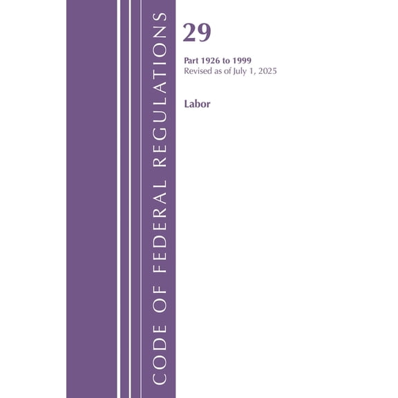 Code of Federal Regulations, Title 29 La Code of Federal Regulations, TITLE 29 LABOR OSHA 1926-1999, Revised as of July 1, 2025, (Paperback)