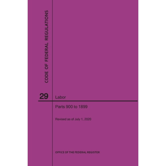 Code of Federal Regulations Title 29, Labor, Parts 900-1899, 2020 (Paperback)