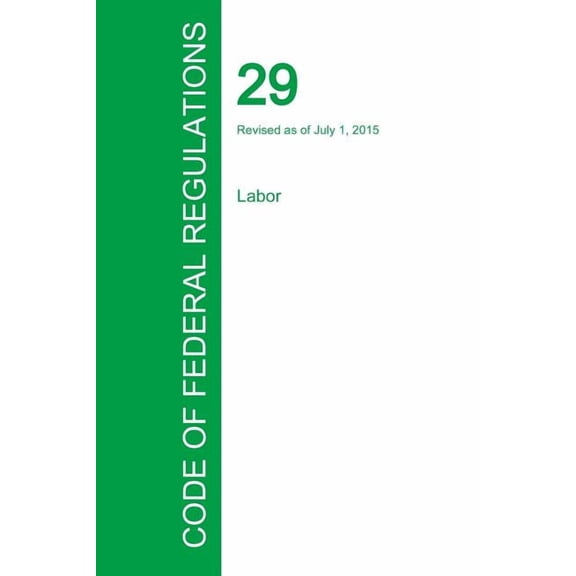 Code of Federal Regulations Title 29, Volume 4, July 1, 2015 (Paperback)