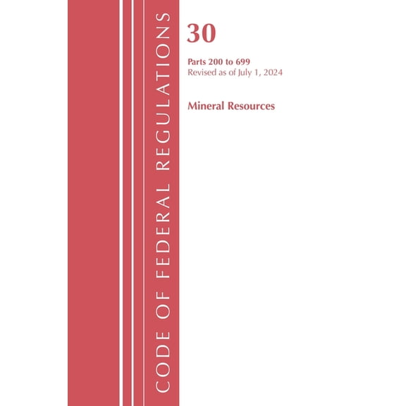 Code of Federal Regulations, Title 30 Mi Code of Federal Regulations, Title 30 Mineral Resources 200-699, Revised as of July 1, 2024, (Paperback)