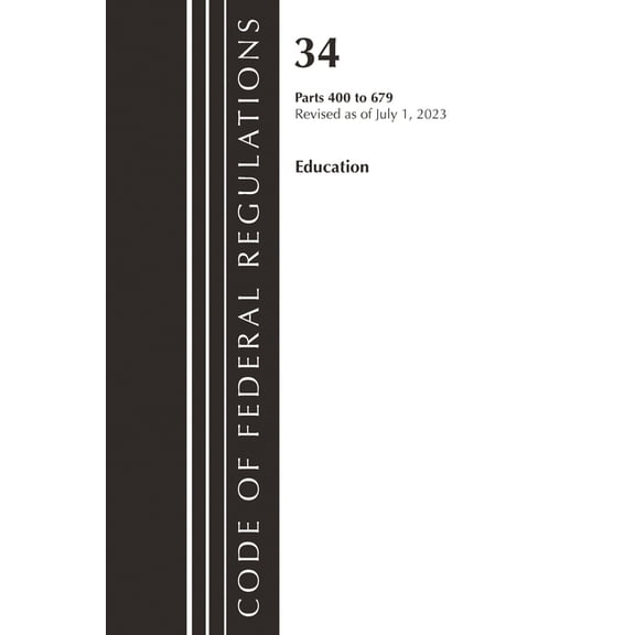 Code of Federal Regulations, Title 34 Ed Code of Federal Regulations, Title 34 Education 400-679, Revised as of July 1, 2023, (Paperback)