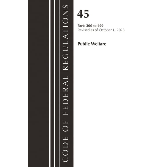 Code of Federal Regulations, Title 42 Pu Code of Federal Regulations, Title 45 Public Welfare 200-499, Revised as of October 1, 2023, (Paperback)