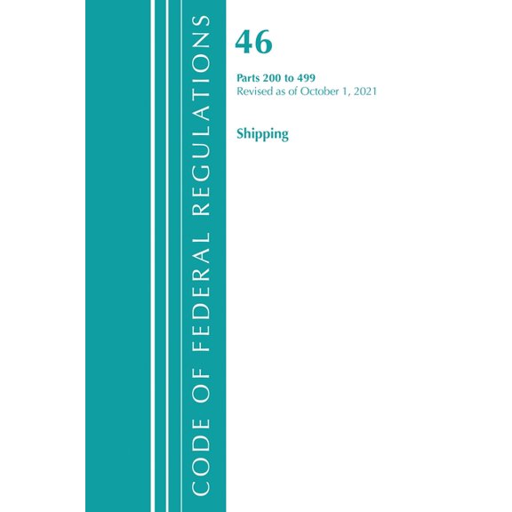 Code of Federal Regulations, Title 46 Sh Code of Federal Regulations, Title 46 Shipping 200-499, Revised as of October 1, 2021, (Paperback)