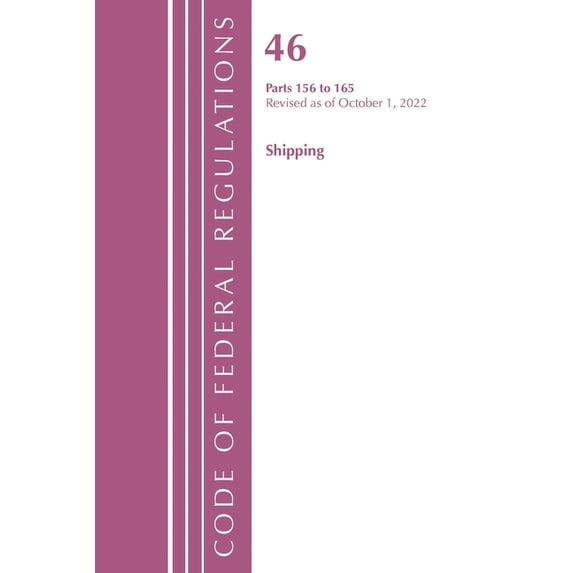Code of Federal Regulations, Title 46 Sh Code of Federal Regulations, Title 46 Shipping 156-165, Revised as of October 1, 2022, (Paperback)