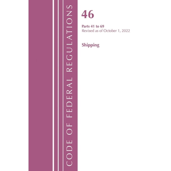 Code of Federal Regulations, Title 46 Sh Code of Federal Regulations, Title 46 Shipping 41-69, Revised as of October 1, 2022, (Paperback)