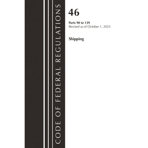 Code of Federal Regulations, Title 46 Sh Code of Federal Regulations, Title 46 Shipping 90-139, Revised as of October 1, 2022, (Paperback)
