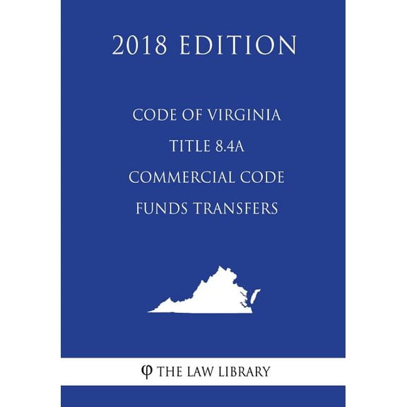 Code of Virginia - Title 8.4A - Commercial Code - Funds Transfers (2018 Edition) (Paperback)