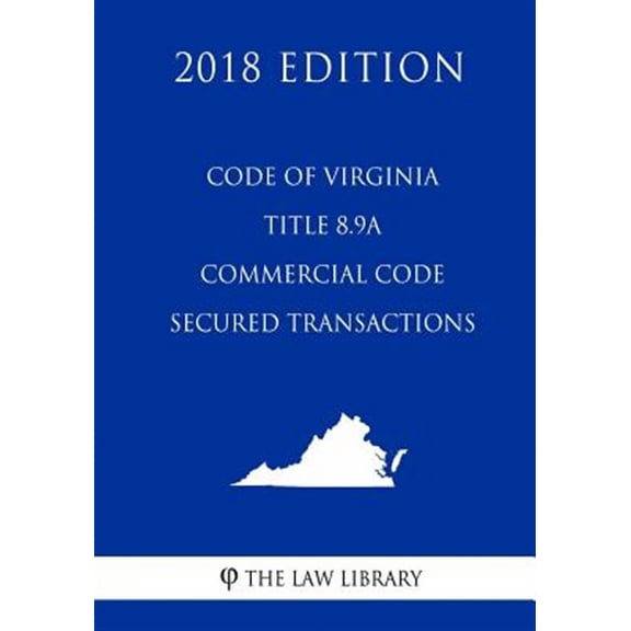 Code of Virginia - Title 8.9a - Commercial Code - Secured Transactions (2018 Edition)