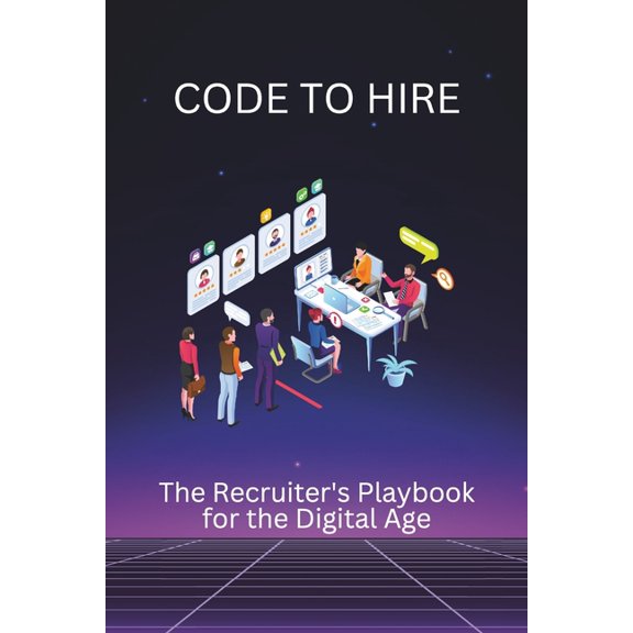 Code to Hire: The Recruiter's Playbook for the Digital Age, (Paperback)