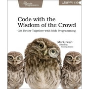 Code with the Wisdom of the Crowd: Get Better Together with Mob Programming (Paperback)