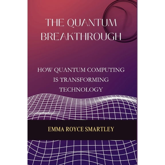 Codecraft Chronicles The Quantum Breakthrough: How Quantum Computing is Transforming Technology, (Paperback)