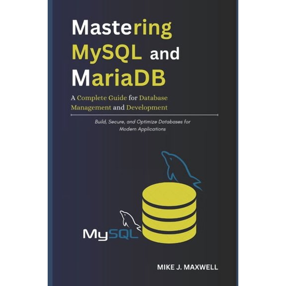 Codecraft Mastering MySQL and MariaDB: A Complete Guide for Database Management and Development: Build, Secure, and Optimize Datab, (Paperback)