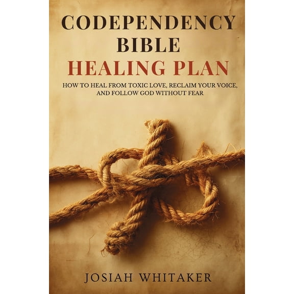Codependency Bible Healing Plan: How to Heal from Toxic Love, Reclaim Your Voice, and Follow God Without Fear, (Paperback)