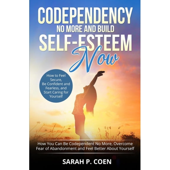 Pre-Owned Codependency No More and Build Self-Esteem Now : How You Can Be Codependent No More, Overcome Fear of Abandonment and Feel Better About Yourself, How to Feel Secure, Be Confident and Fearless, and Start Caring for Yourself (Paperback)