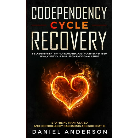 Codependency Cycle Recovery: Be Codependent No More and Recover Your Self-Esteem NOW, Cure Your Soul from Emotional Abus, (Paperback)