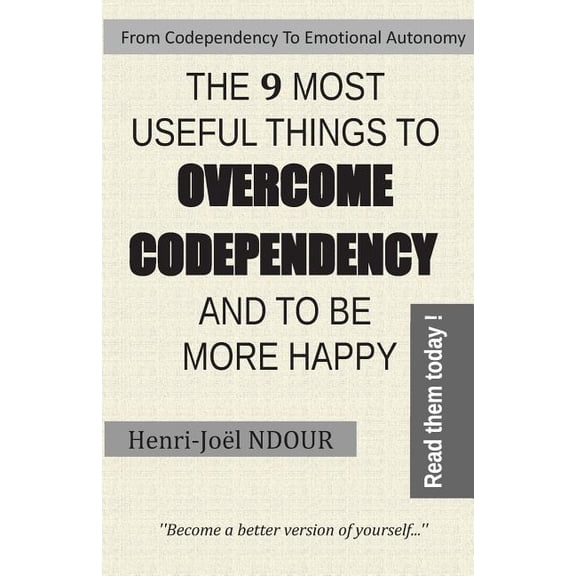From Codependency To Emotional Autonomy - The 9 Most Useful Things To Overcome Codependency And To Be More Happy: Become a better version of yourself... (Paperback)