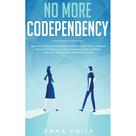 No More Codependency: Healthy Detachment Strategies to Break the Pattern. How to Stop Struggling with Codependent Relati, (Hardcover)