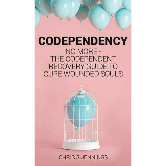 Codependency: No more - The codependent recovery guide to cure wounded souls, (Hardcover)