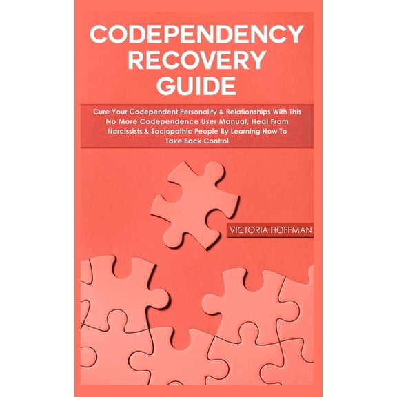 Codependency Recovery Guide: Your Codependent Personality & Relationships with this No More Codependence User Manual, Heal from Narcissists & Sociopathic People by Learning How to Take Back (Paperback