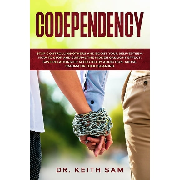 Codependency: Stop controlling others and boost your self-esteem. How to spot and survive the hidden gaslight effect, save relationships affected by addiction, abuse, trauma or toxic shaming. (Paperba