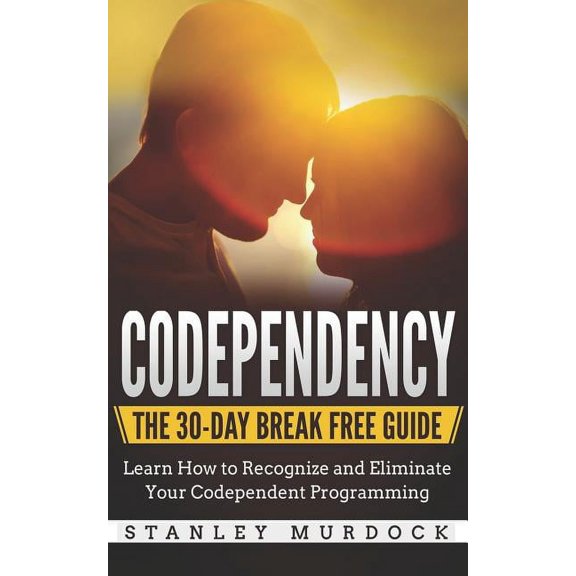 Codependency: The 30-Day Break Free Guide: Learn How to Recognize and Eliminate Your Codependent Programming (Paperback)