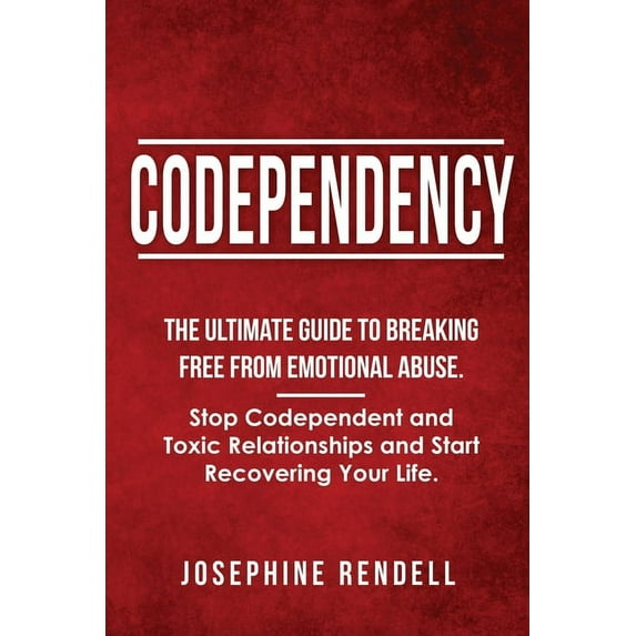 Codependency: The Ultimate Guide to Breaking Free from Emotional Abuse. Stop Codependent and Toxic Relationships and Sta, (Paperback)