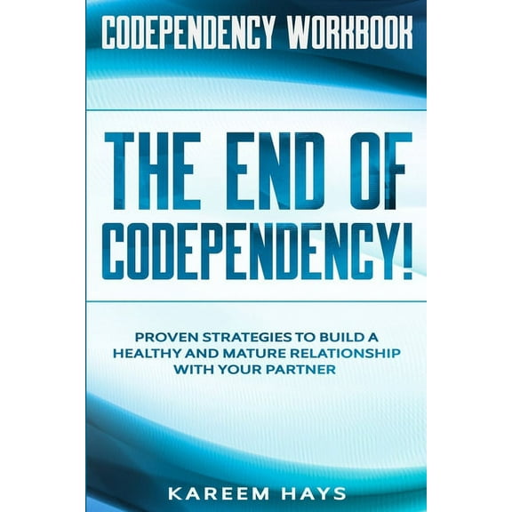 Codependency Workbook: THE END OF CODEPENDENCY! - Proven Strategies To Build A Healthy and Mature Relationship With Your, (Paperback)