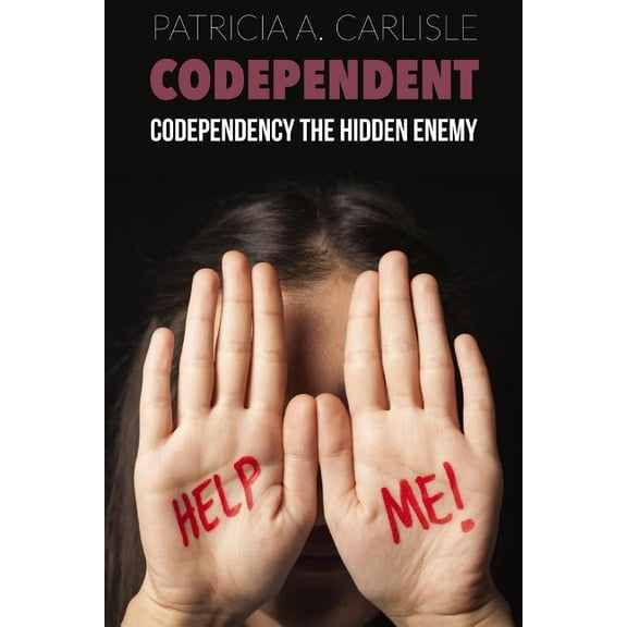 Codependent : Codependency the Hidden Enemy