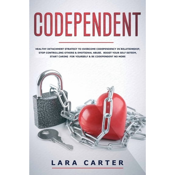 Codependent: Healthy detachment strategy to overcome codependency in relationship, defeat controlling others and stop emotional abuse. Exercises to boost your self esteem, and be codependent no more (