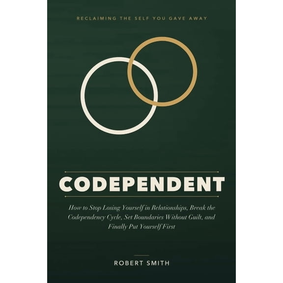 Codependent: How to Stop Losing Yourself in Relationships, Break the Codependency Cycle, Set Boundaries Without Guilt, a, (Paperback)