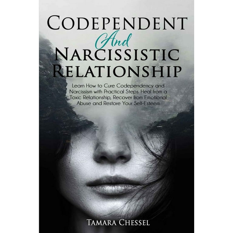 Codependent and Narcissistic Relationship: Learn How to Cure Codependency  and Narcissism with Practical Steps. Heal from a Toxic Relationship,  Recover from Emotional Abuse and Restore Your Self-Esteem 