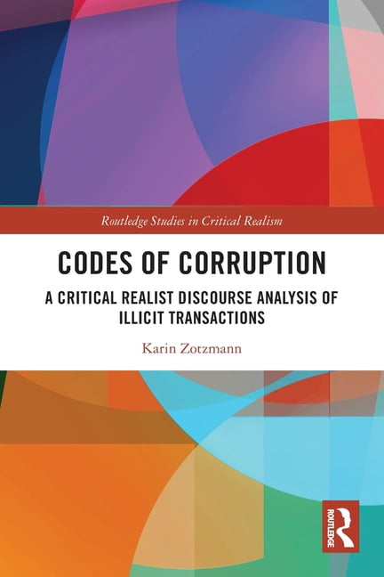 Routledge Studies in Critical Realism Codes of Corruption: A Critical Realist Discourse Analysis of Illicit Transactions, (Paperback)