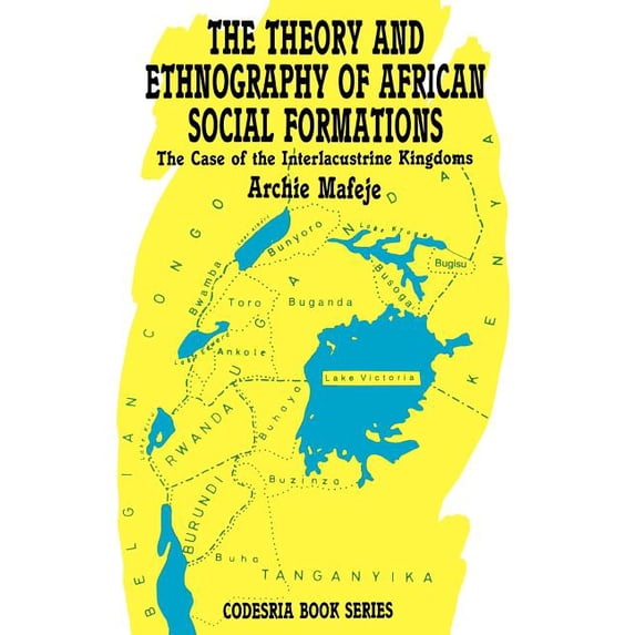 Codesria Book Series The Theory and Ethnography of African Social Formations. The Case of the Interlacustrine Kingdoms, (Paperback)