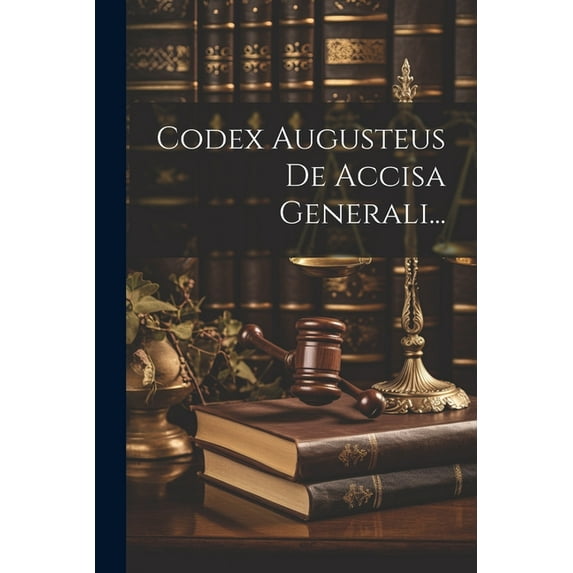 Codex Augusteus De Accisa Generali..., (Paperback)
