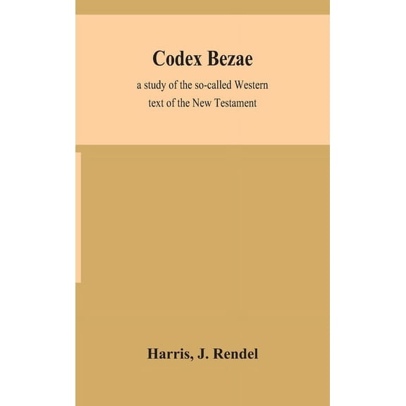 Codex Bezae: A Study Of The So-Called Western Text Of The New Testament, (Hardcover)