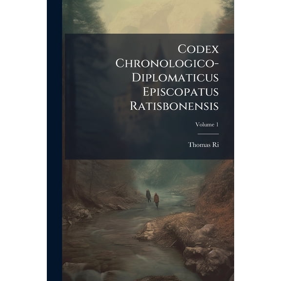 Codex Chronologico-Diplomaticus Episcopatus Ratisbonensis, Volume 1 (Paperback)
