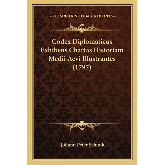 Codex Diplomaticus Exhibens Chartas Historiam Medii Aevi Illustrantes (1797) (Paperback)