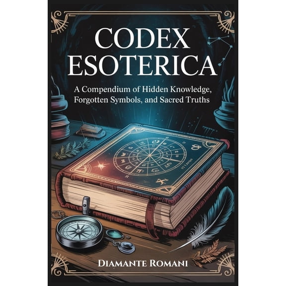 The Codex Chronicles Codex Esoterica: A Compendium of Hidden Knowledge, Forgotten Symbols, and Sacred Truths, Book 3, (Paperback)