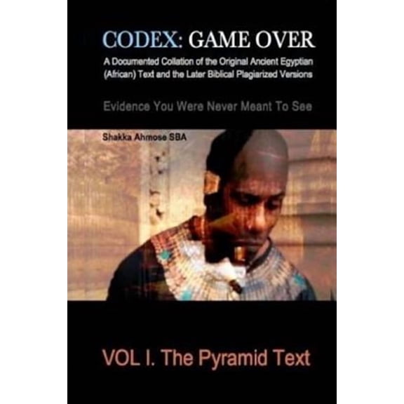 Codex: Game Over: A Documented Collation of the Original Ancient Egyptian (African) Text and the Later Biblical Plagiarized V