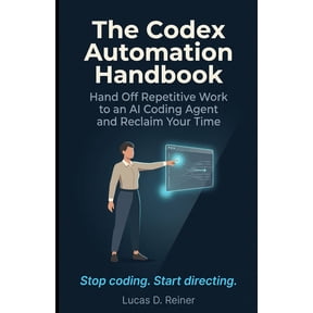 Codex Mastery The Codex Automation Handbook: Hand Off Repetitive Work to an AI Coding Agent and Reclaim Your Time, Book 1, (Paperback)
