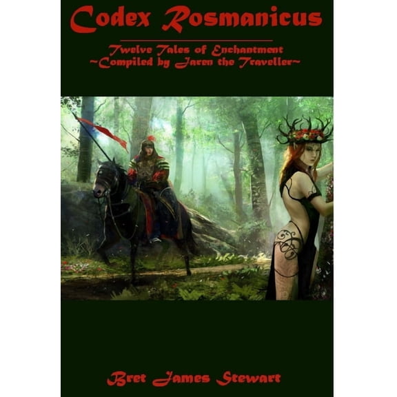 Codex Rosmanicus: Twelve Tales of Enchantment Compiled by Jaren the Traveller, (Hardcover)