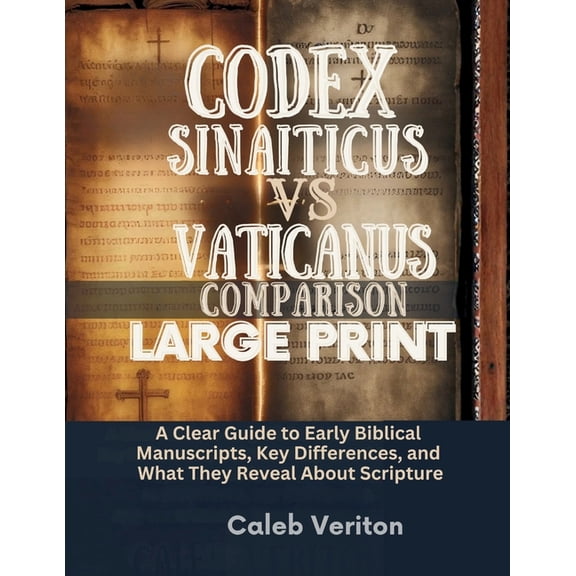 Codex Sinaiticus Vs Vaticanus Comparison Large Print: A Clear Guide to Early Biblical Manuscripts, Key Differences, and , (Paperback)