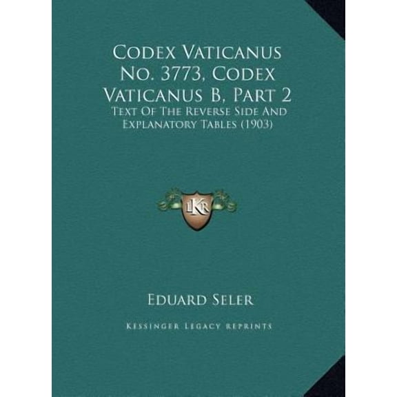 Codex Vaticanus No. 3773, Codex Vaticanus B, Part 2: Text Of The Reverse Side And Explanatory Tables (1903) (Hardcover)