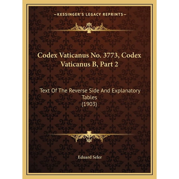 Codex Vaticanus No. 3773, Codex Vaticanus B, Part 2: Text Of The Reverse Side And Explanatory Tables (1903) (Paperback)